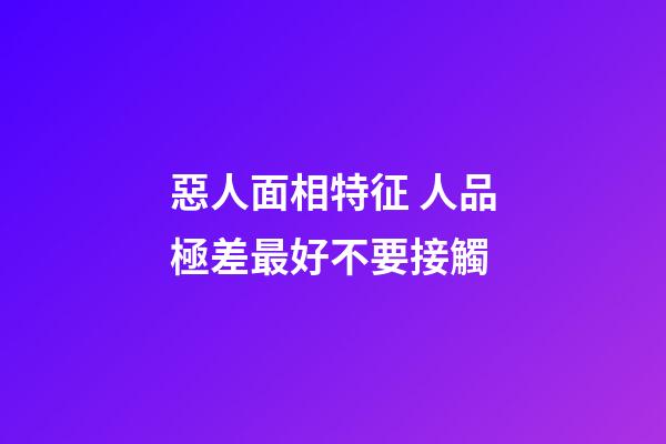 惡人面相特征 人品極差最好不要接觸